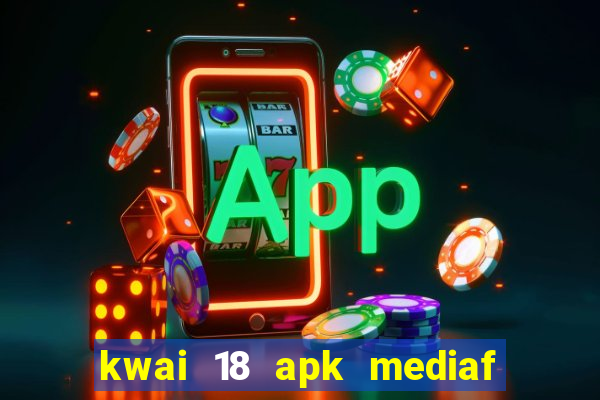 kwai 18 apk mediaf  re